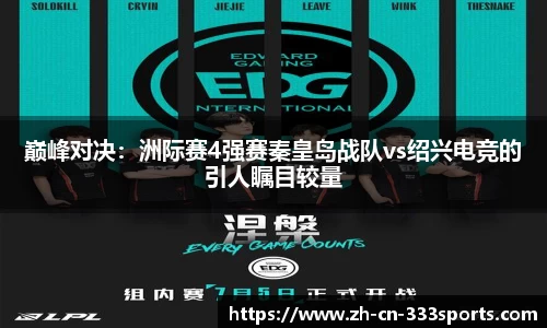 巅峰对决:洲际赛4强赛秦皇岛战队vs绍兴电竞的引人瞩目较量