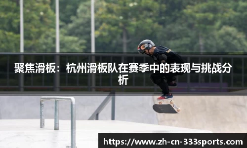 聚焦滑板：杭州滑板队在赛季中的表现与挑战分析